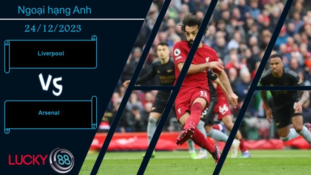 LUCKY88 Liverpool vs Arsenal,  Nhận định bóng đá 24/12/2023,  Long tranh hổ đấu