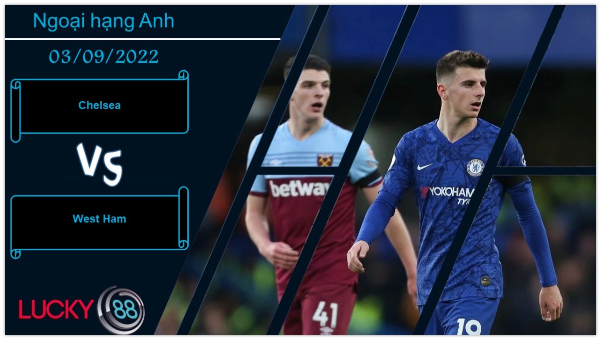 LUCKY88 Chelsea vs West Ham ,   Nhận định bóng đá 03/09/2022, Thận trọng không thừa