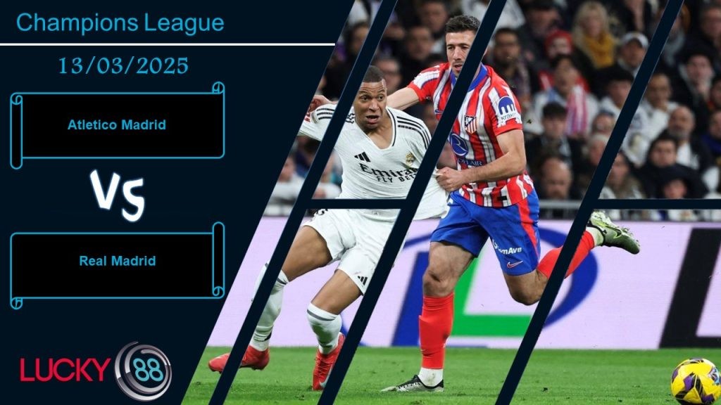LUCKY88 Atletico Madrid vs Real Madrid, Nhận định bóng đá 13/03/2025,  Cơ hội vẫn còn
