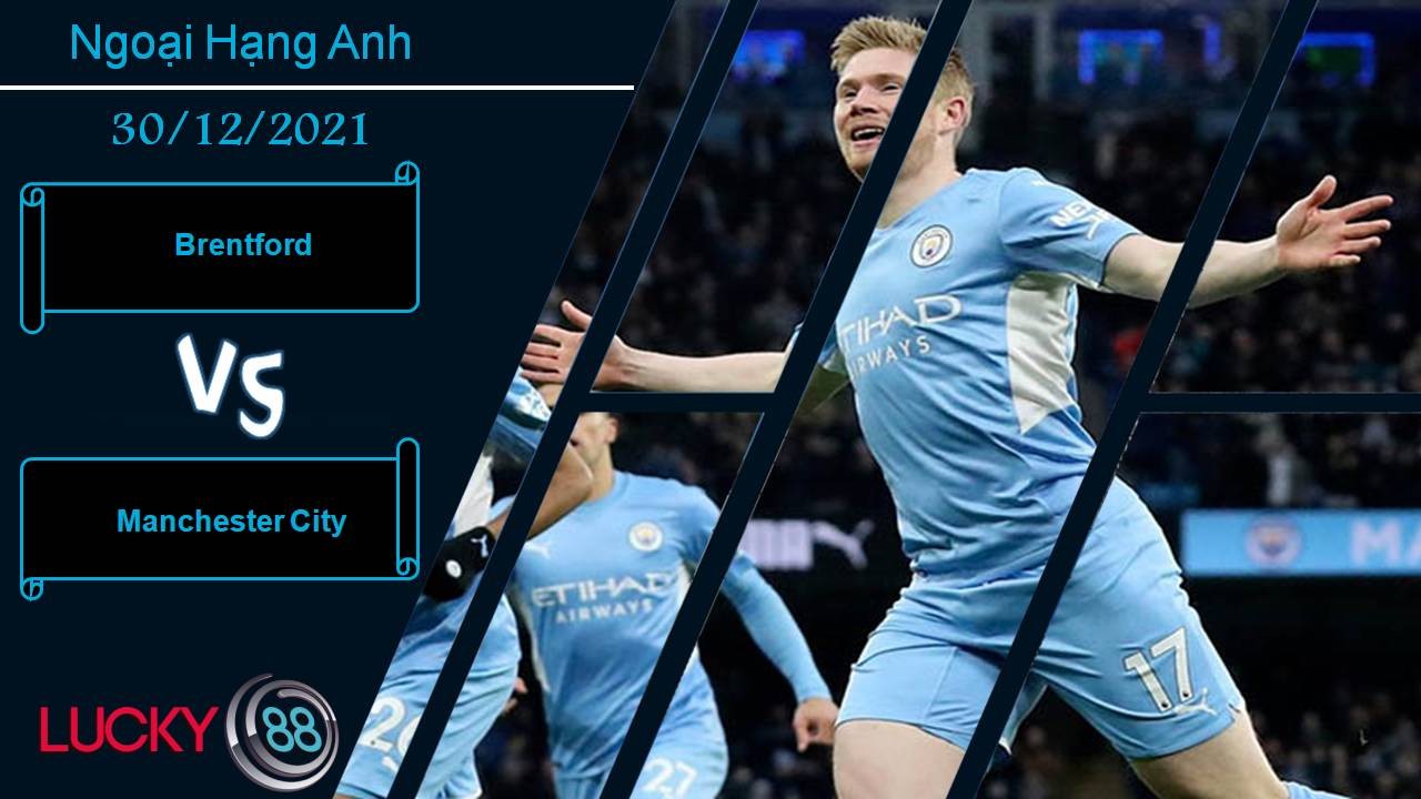 LUCKY88 Brentford vs Manchester City, Nhận định bóng đá 30/12/2021, Hủy diệt tân binh