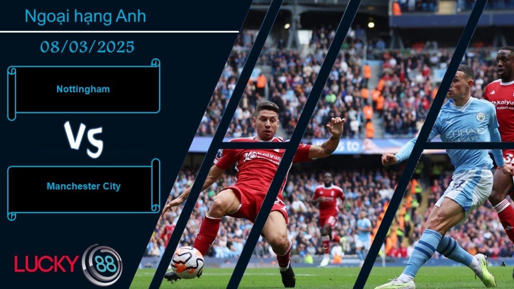 LUCKY88 Nottingham vs Manchester City, Nhận định bóng đá 08/03/2025,  Chuyến đi giông bão