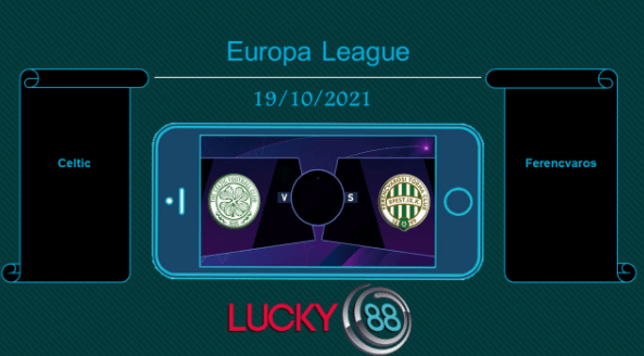 LUCKY88 Celtic vs Ferencvaros , Tip bóng đá miễn phí ngày 19/10/2021