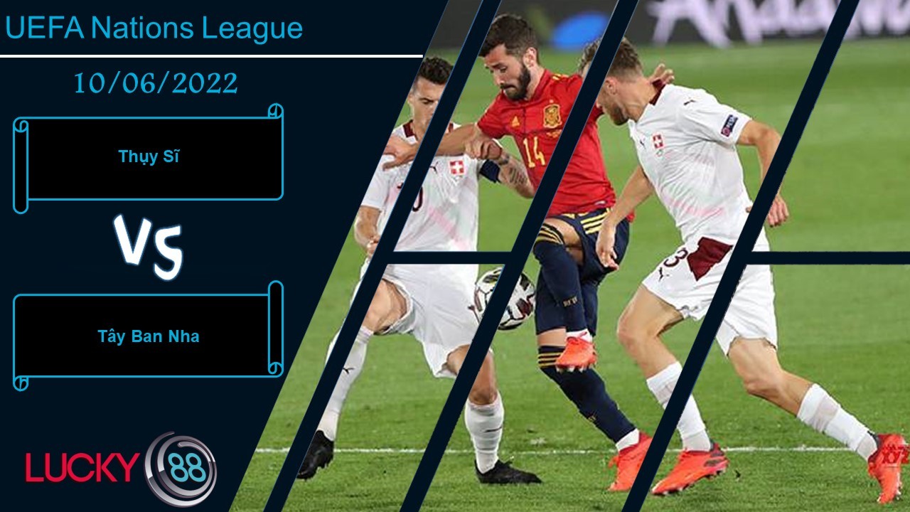 LUCKY88 Thụy Sĩ vs Tây Ban Nha ,   Nhận định bóng đá 10/06/2022, Dành sự thận trọng