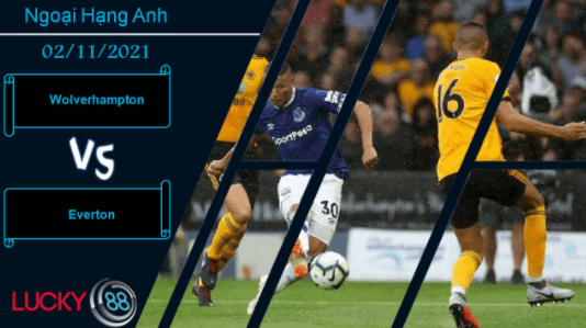 LUCKY88 Wolverhampton vs Everton, Nhận định bóng đá 02/11/2021, Run rẩy đến hang sói