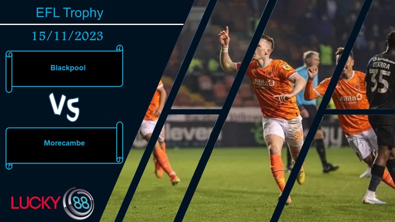 LUCKY88 Blackpool vs Morecambe, Nhận định bóng đá 15/11/2023, Khó khăn thấy rõ