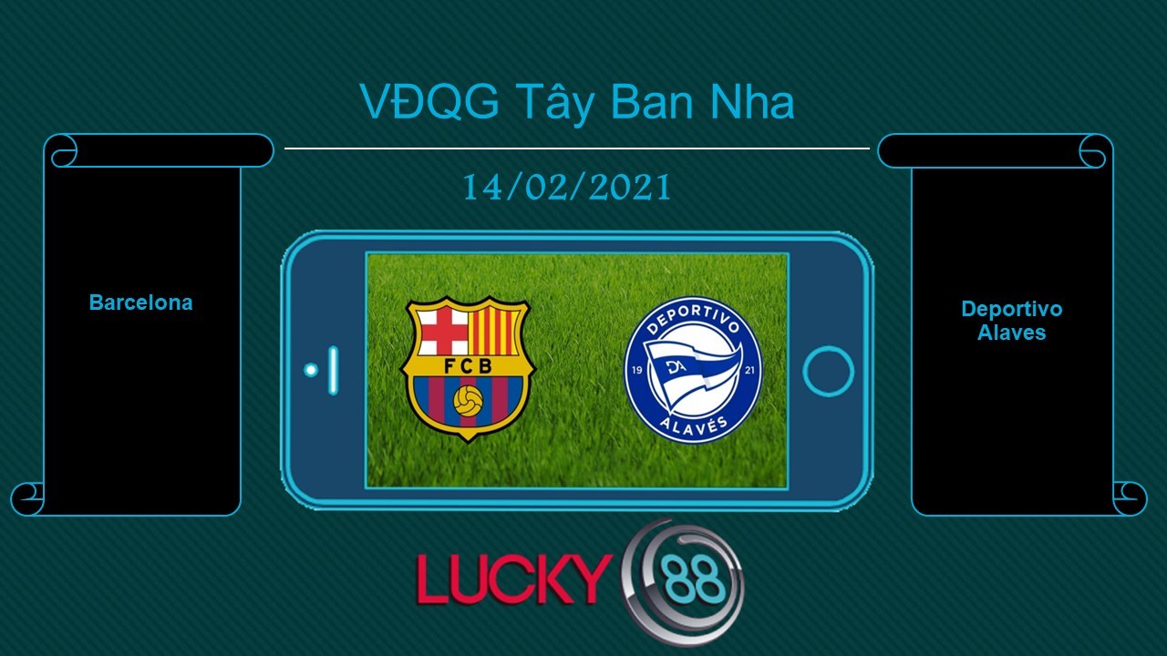 LUCKY88 Barcelona vs Deportivo Alaves  , Tip bóng đá miễn phí ngày 14/02/2021
