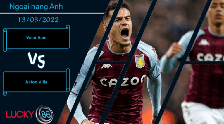 LUCKY88 West Ham vs Aston Villa ,  Nhận định bóng đá 13/03/2022, Thế trận hấp dẫn